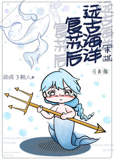 远古海洋覆苏后我成了鲛人