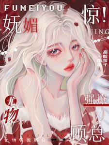 惊!妩媚尤物强撩顾总
