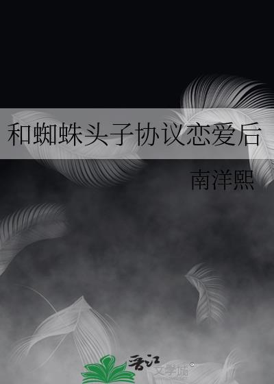 和蜘蛛头子协议恋爱后