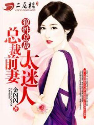 狼性总裁:总裁前妻太迷人