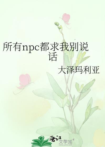所有npc都求我别说话