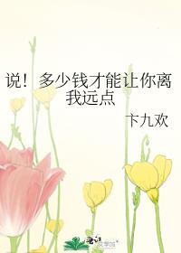 说！多少钱才能让你离我远点