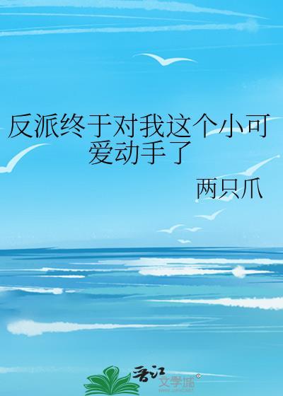 反派终于对我这个小可爱动手了