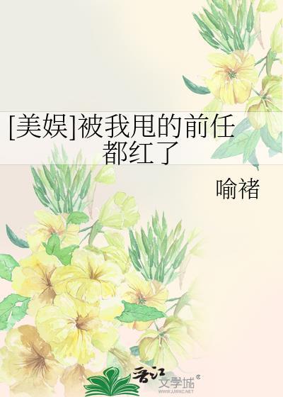 [美娱]被我甩的前任都红了