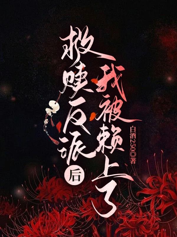 快穿:救赎反派后,我被赖上了