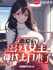 恋爱后,多线女主都找上门来了