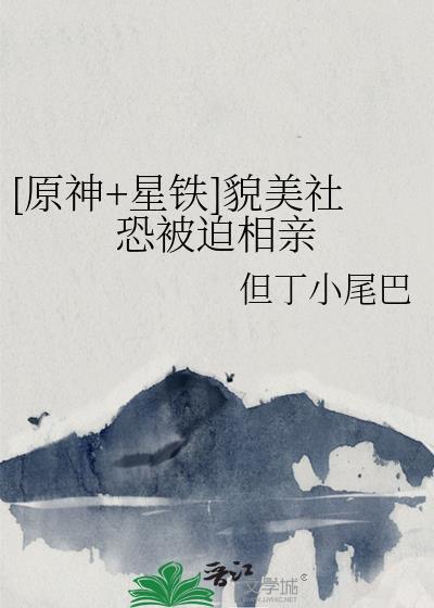 [原神+星铁]貌美社恐被迫相亲