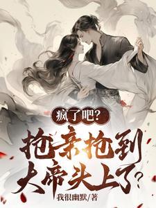 疯了吧?抢亲抢到大帝头上了?