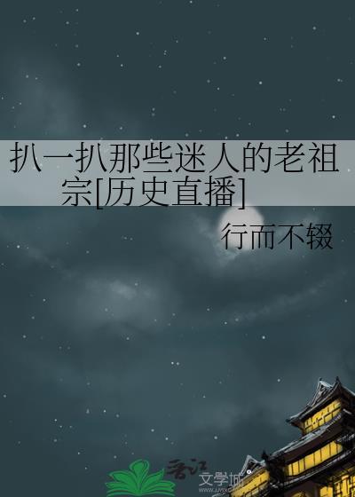 扒一扒那些迷人的老祖宗[历史直播]