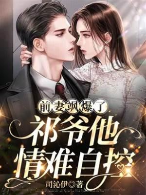 前妻飒爆了,祁爷他情难自控