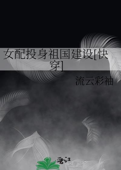 女配投身祖国建设[快穿]