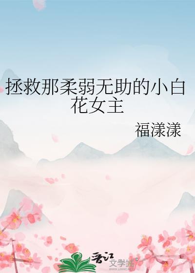 拯救那柔弱无助的小白花女主