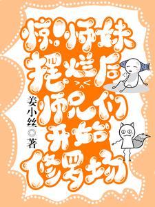 惊!师妹摆烂后师兄们开始修罗场