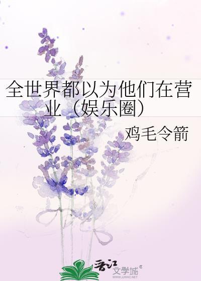 全世界都以为他们在营业(娱乐圈)
