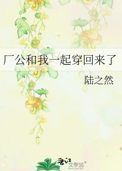 厂公和我一起穿回来了