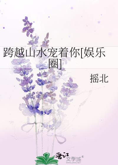 跨越山水宠着你[娱乐圈]