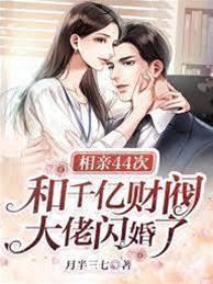 相亲44次,和千亿财阀大佬闪婚了