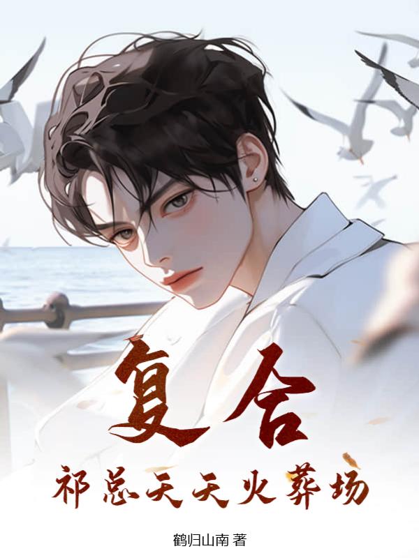 覆合?祁总天天火葬场