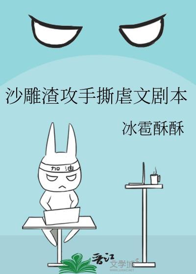 沙雕渣攻手撕虐文剧本