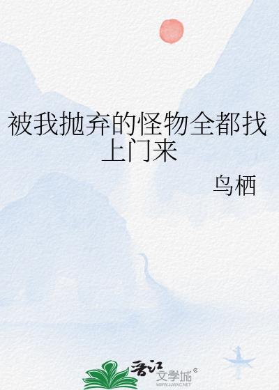 被我抛弃的怪物全都找上门来