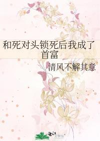 和死对头锁死后我成了首富