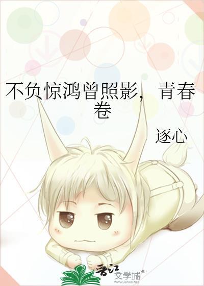 不负惊鸿曾照影,青春卷