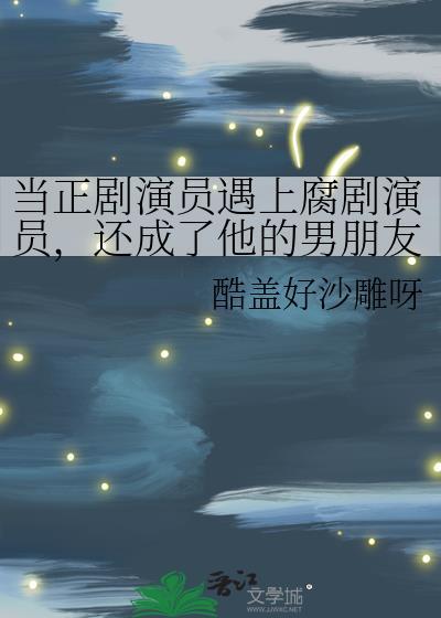 当正剧演员遇上腐剧演员,还成了他的男朋友