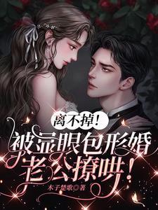 离不掉!被显眼包形婚老公撩哄