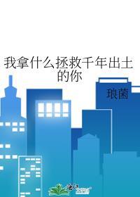 我拿什么拯救千年出土的你