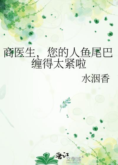商医生,您的人鱼尾巴缠得太紧啦