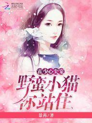 霍少心尖宠,野蛮小猫你站住