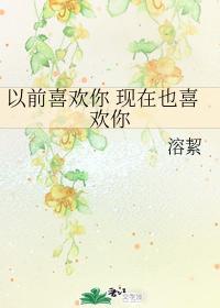以前喜欢你 现在也喜欢你