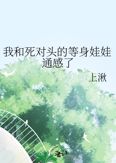 我和死对头的等身娃娃通感了