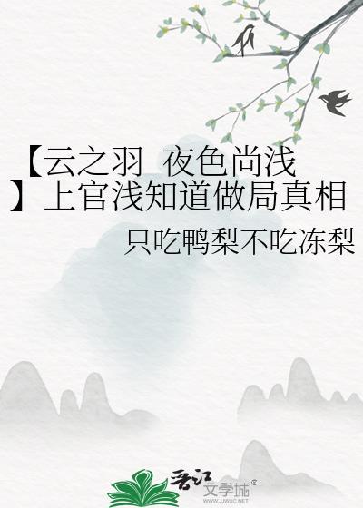 【云之羽 夜色尚浅】上官浅知道做局真相