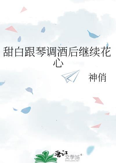 甜白跟琴调酒后继续花心