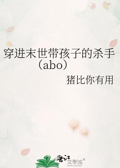 穿进末世带孩子的杀手(abo)