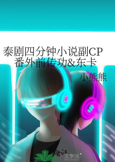 泰剧四分钟小说副CP番外前传功&amp;amp;东卡