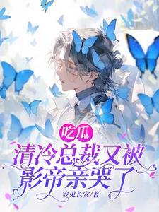 吃瓜，清冷总裁又被影帝亲哭了