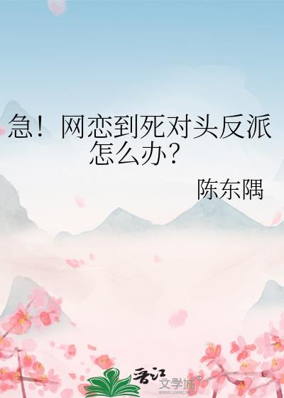 急!网恋到死对头反派怎么办?