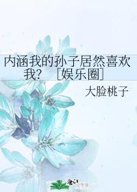 内涵我的孙子居然喜欢我?