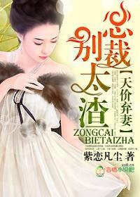 天价弃妻,总裁别太渣