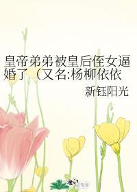 皇帝弟弟被皇后侄女逼婚了