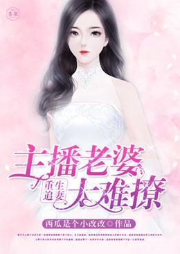 重生追妻,主播老婆太难撩
