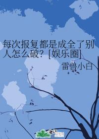 每次报覆都是成全了别人怎么破？[娱乐圈]