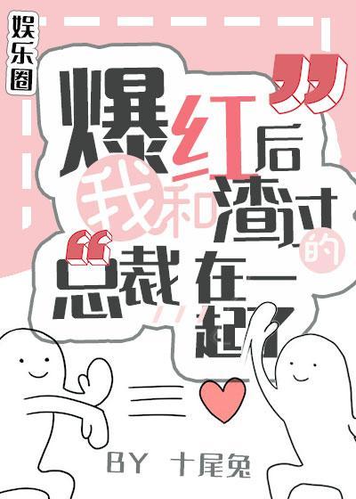 爆红后,我和渣过的总裁在一起了