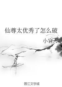 仙尊太优秀了怎么破