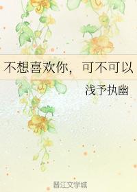 不想喜欢你，可不可以