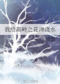 我给高岭之花浇浇水