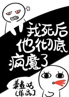 我死后他彻底疯魔了