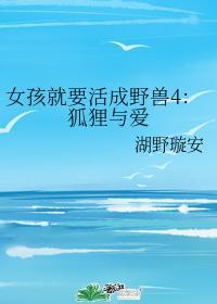 女孩就要活成野兽4:狐貍与爱